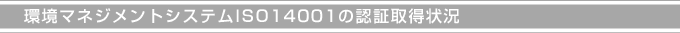 環境マネジメントシステムISO14001の認証取得状況