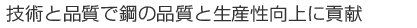 技術と品質で鋼の品質と生産性向上に貢献
